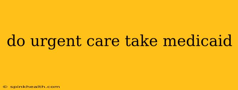 do urgent care take medicaid