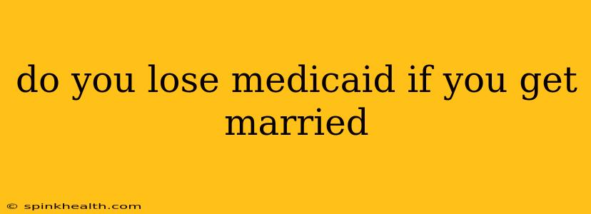 do you lose medicaid if you get married