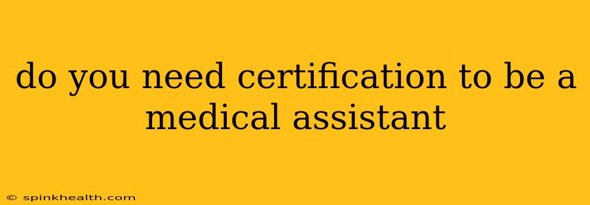 do you need certification to be a medical assistant