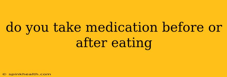 do you take medication before or after eating