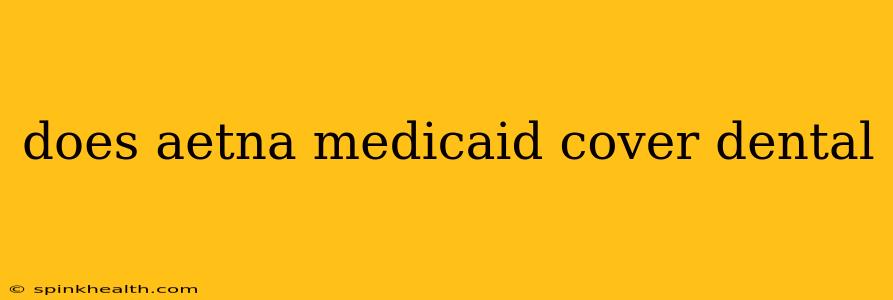 does aetna medicaid cover dental
