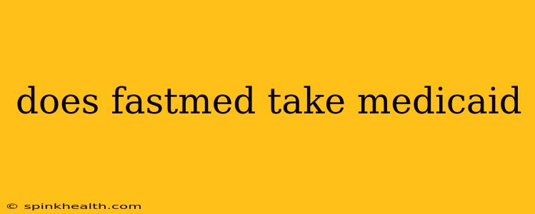 does fastmed take medicaid
