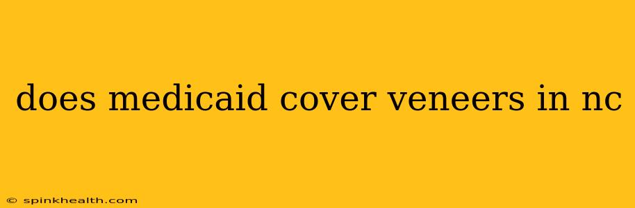 does medicaid cover veneers in nc
