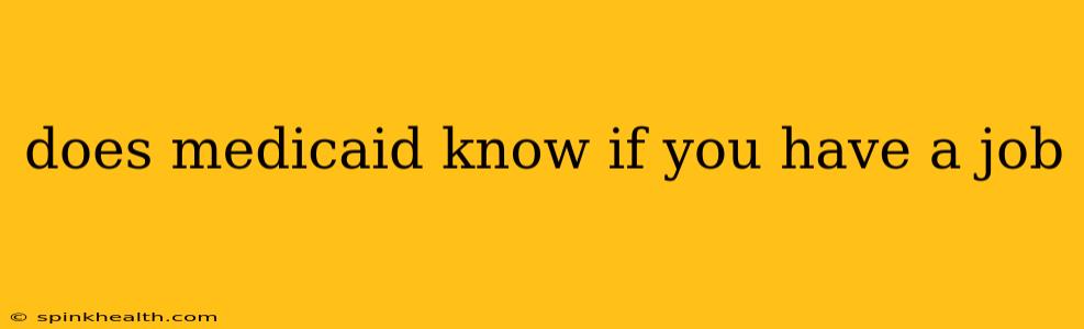 does medicaid know if you have a job