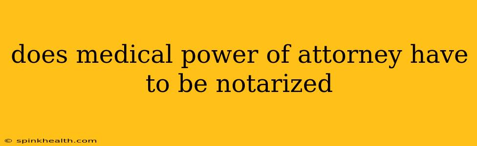 does medical power of attorney have to be notarized