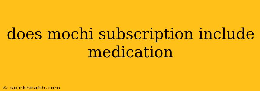 does mochi subscription include medication