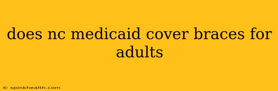 does nc medicaid cover braces for adults