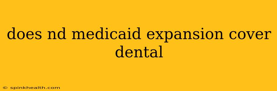 does nd medicaid expansion cover dental