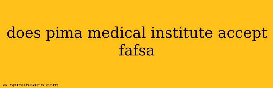 does pima medical institute accept fafsa