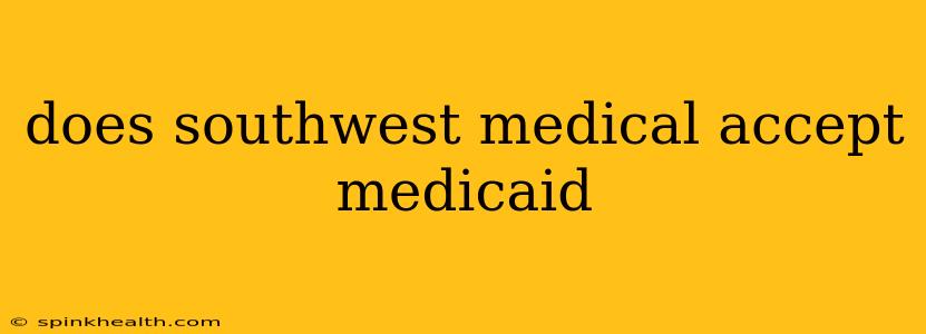 does southwest medical accept medicaid