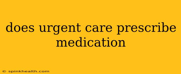does urgent care prescribe medication