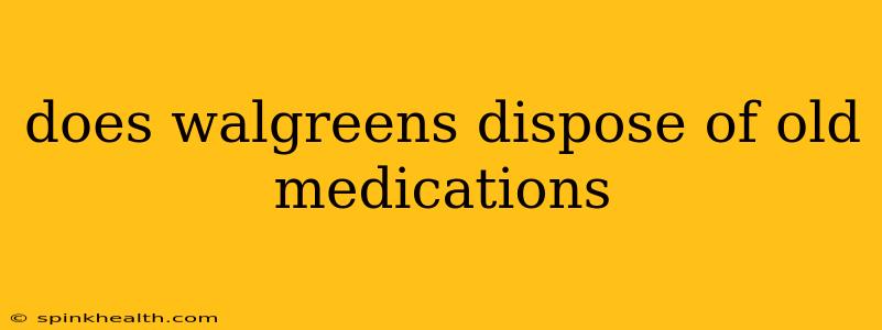 does walgreens dispose of old medications