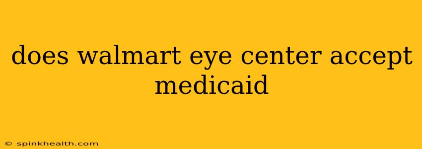 does walmart eye center accept medicaid