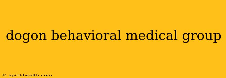 dogon behavioral medical group