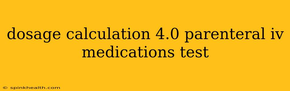 dosage calculation 4.0 parenteral iv medications test