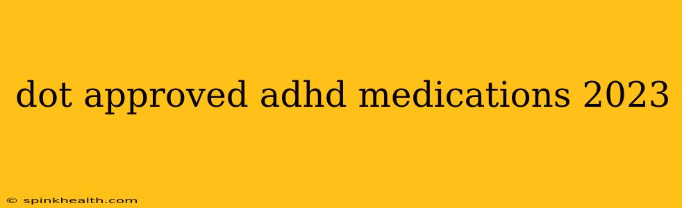 dot approved adhd medications 2023