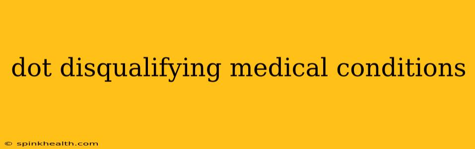 dot disqualifying medical conditions
