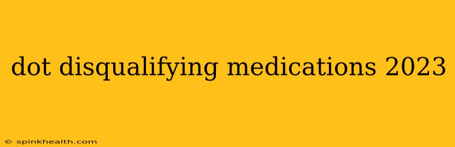 dot disqualifying medications 2023