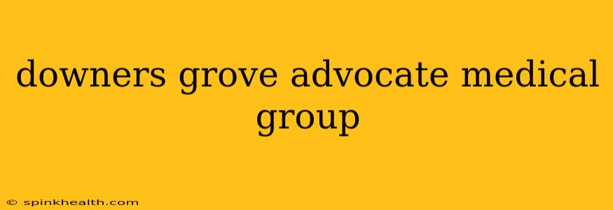 downers grove advocate medical group