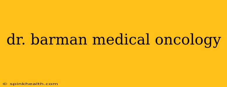 dr. barman medical oncology