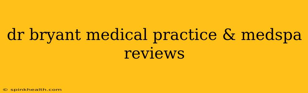 dr bryant medical practice & medspa reviews