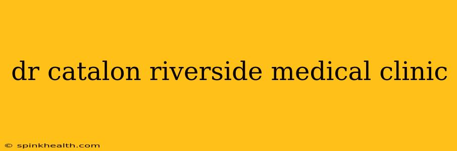 dr catalon riverside medical clinic