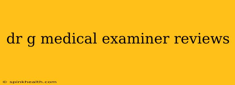 dr g medical examiner reviews