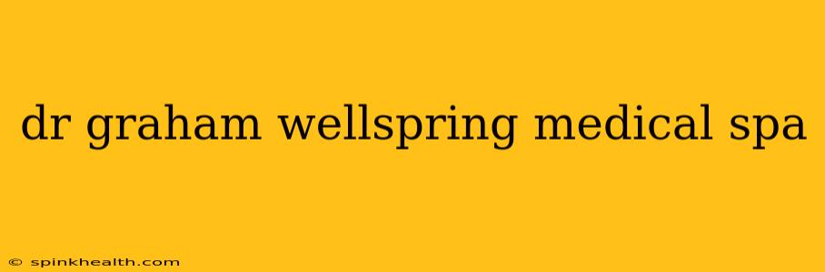 dr graham wellspring medical spa