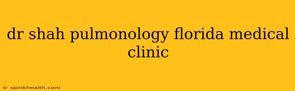 dr shah pulmonology florida medical clinic