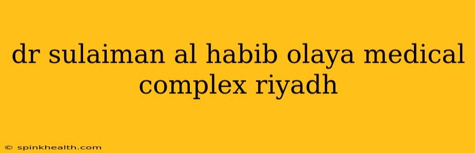 dr sulaiman al habib olaya medical complex riyadh