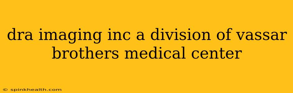 dra imaging inc a division of vassar brothers medical center