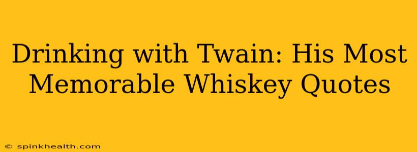 Drinking with Twain: His Most Memorable Whiskey Quotes