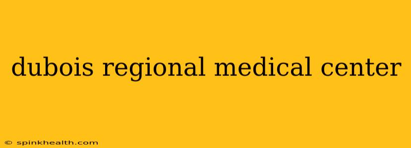 dubois regional medical center