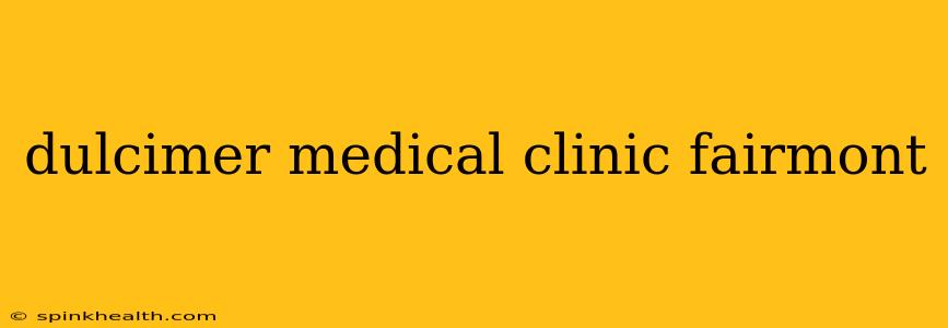 dulcimer medical clinic fairmont