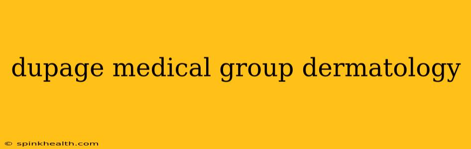dupage medical group dermatology