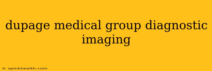dupage medical group diagnostic imaging