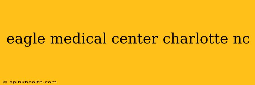 eagle medical center charlotte nc