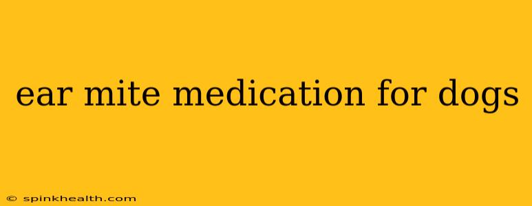 ear mite medication for dogs