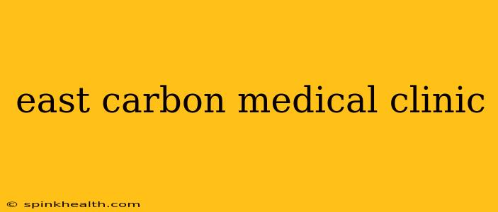 east carbon medical clinic