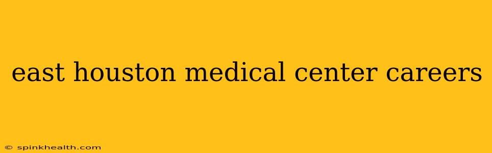 east houston medical center careers