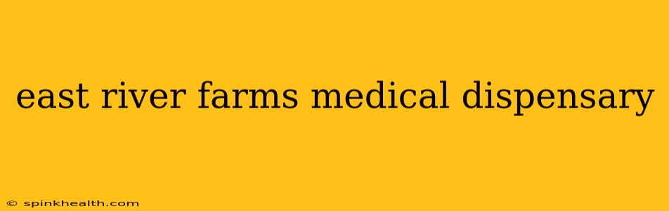 east river farms medical dispensary