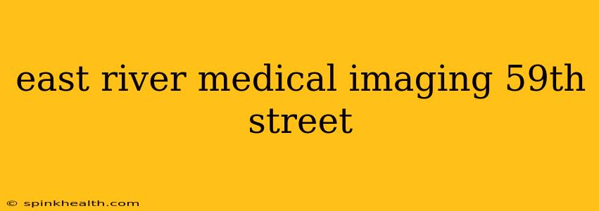 east river medical imaging 59th street