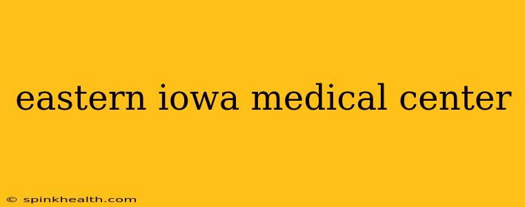 eastern iowa medical center