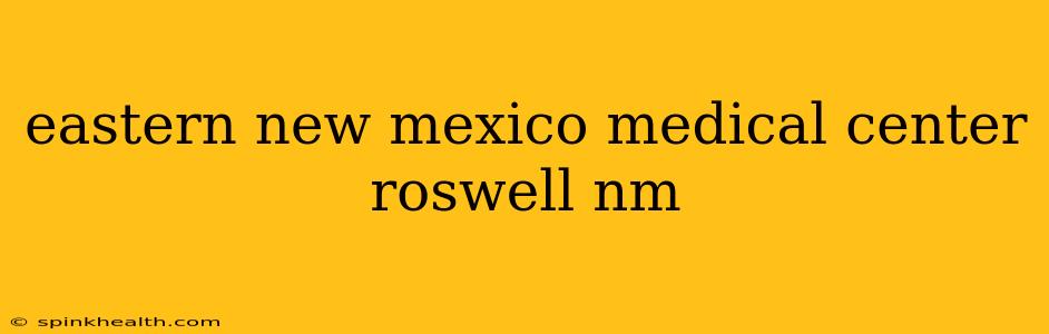 eastern new mexico medical center roswell nm