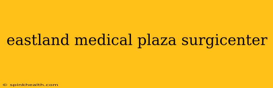 eastland medical plaza surgicenter