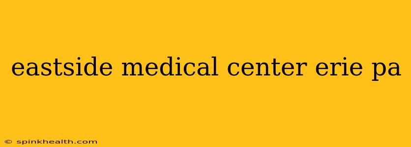eastside medical center erie pa