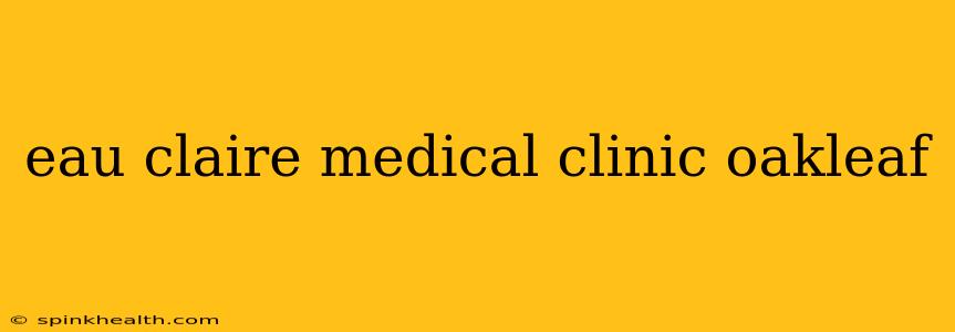 eau claire medical clinic oakleaf