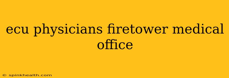 ecu physicians firetower medical office