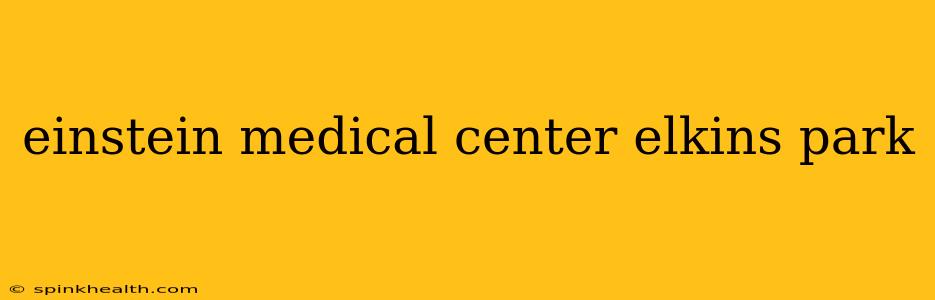 einstein medical center elkins park