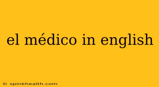 el médico in english